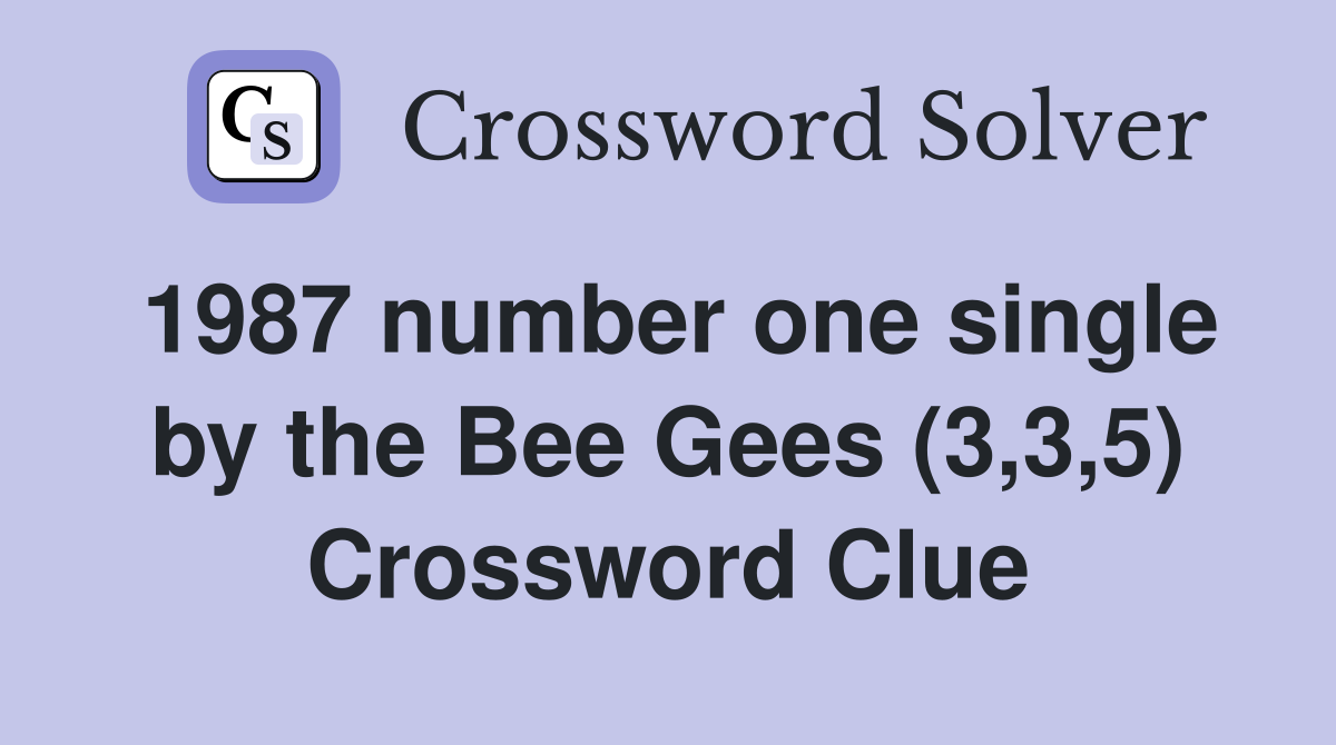 1987 Number One Single By The Bee Gees 3 3 5 Crossword Clue Answers